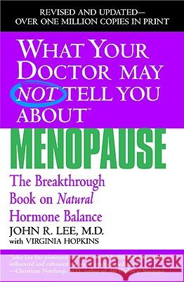 What Your Doctor May Not Tell You about Menopause: The Breakthrough Book on Natural Hormone Balance John R. Lee Virginia Hopkins 9780446691420 Warner Books