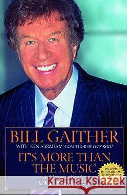 It's More Than the Music: Life Lessons on Friends, Faith, and What Matters Most Bill Gaither Ken Abraham 9780446692878 Faithwords