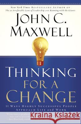 Thinking for a Change: 11 Ways Highly Successful People Approach Life Andwork John C. Maxwell 9780446692885 Center Street