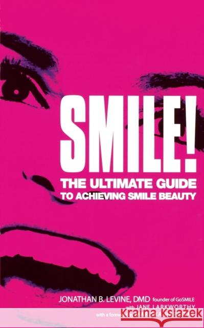 Smile!: The Ultimate Guide to Achieving Smile Beauty Jonathan B. Levine Jane Larkworthy Mariska Hargitay 9780446694278 Warner Books