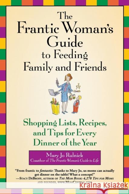 The Frantic Woman's Guide to Feeding Family and Friends: Shopping Lists, Recipes, and Tips for Every Dinner of the Year Mary Jo Rulnick 9780446696234 Warner Books