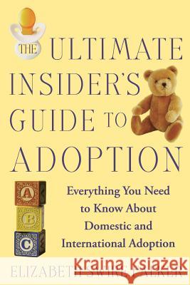 The Ultimate Insider's Guide to Adoption: Everything You Need to Know about Domestic and International Adoption Elizabeth Swire Falker 9780446697309 Warner Books