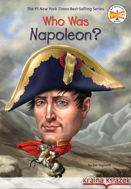 Who Was Napoleon? Jim Gigliotti Who Hq                                   Gregory Copeland 9780448488608 Penguin Workshop