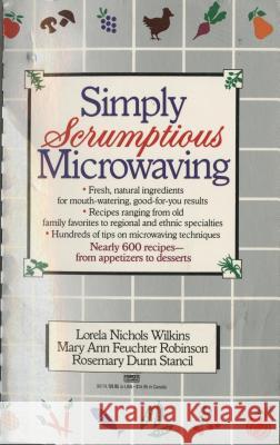 Simply Scrumptious Microwaving: A Collection of Recipes from Simple Everyday to Elegant Gourmet Dishes: A Cookbook Wilkins, Lorela N. 9780449901748 Ballantine Books