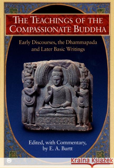 Teachings of the Compassionate Buddha : Early Discourses, the Dhammapada, Ad Later Basic Writings E.A. Burtt E.A. Burtt  9780451200778 Penguin Books Australia