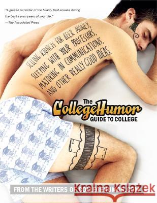 The Collegehumor Guide to College: Selling Kidneys for Beer Money, Sleeping with Your Professors, Majoring in Commu Nications, and Other Really Good I Writers of Collegehumor.com 9780451220424 New American Library