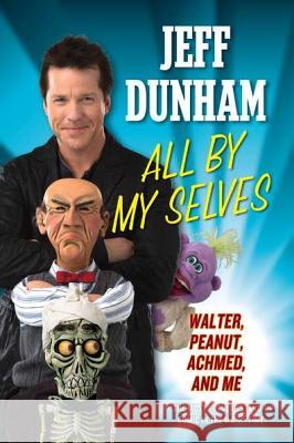 All by My Selves: Walter, Peanut, Achmed, and Me Jeff Dunham 9780451234698 New American Library