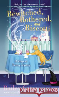 Bewitched, Bothered, and Biscotti: A Magical Bakery Mystery Bailey Cates 9780451238986