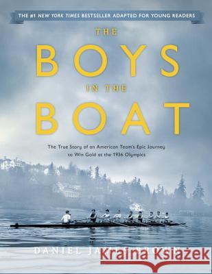 The Boys in the Boat (Young Readers Adaptation): The True Story of an American Team's Epic Journey to Win Gold at the 1936 Olympics Daniel James Brown 9780451475923 Viking Children's Books