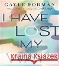 I Have Lost My Way Forman Gayle 9780451480743