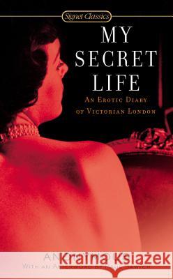My Secret Life: An Erotic Diary of Victorian London Anonymous                                Paul Sawyer James Kincaid 9780451530721 Signet Classics