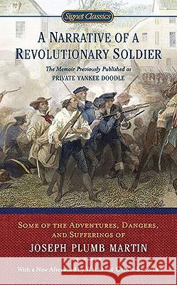 A Narrative of a Revolutionary Soldier: Some Adventures, Dangers, and Sufferings of Joseph Plumb Martin Joseph Plum William Chad Stanley Thomas Fleming 9780451531582