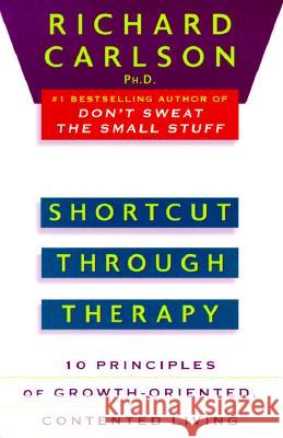 Shortcut Through Therapy: Ten Principles of Growth-Oriented, Contented Living Richard Carlson 9780452273832 Plume Books