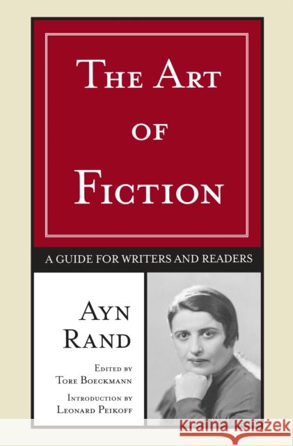 The Art of Fiction: A Guide for Writers and Readers Ayn Rand Tore Boeckmann Leonard Peikoff 9780452281547 Plume Books