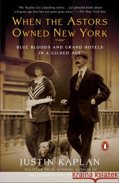 When the Astors Owned New York: Blue Bloods and Grand Hotels in a Gilded Age Justin Kaplan 9780452288584 Plume Books