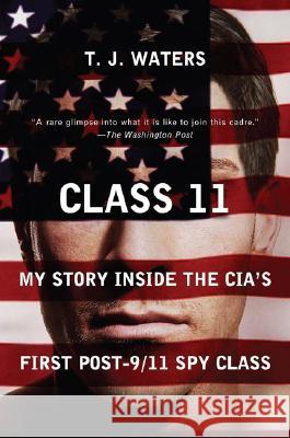 Class 11: My Story Inside the Cia's First Post-9/11 Spy Class T. J. Waters 9780452288713 Plume Books