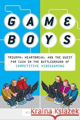 Game Boys: Triumph, Heartbreak, and the Quest for Cash in the Battleground of Competitive V Ideogaming Michael Kane 9780452295445 Plume Books