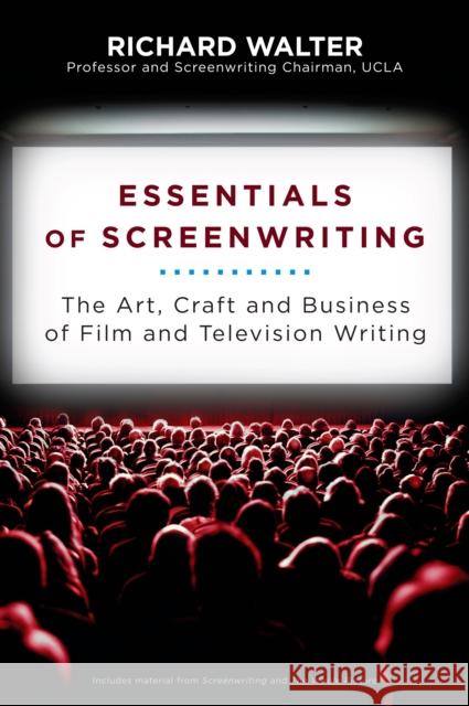 Essentials of Screenwriting: The Art, Craft, and Business of Film and Television Writing Richard Walter 9780452296275