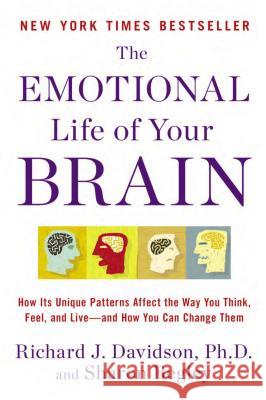 The Emotional Life of Your Brain: How Its Unique Patterns Affect the Way You Think, Feel, and Live--And How You CA N Change Them Richard J. Davidson Sharon Begley 9780452298880