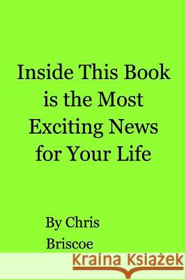 Inside This Book is the Most Exciting News for Your Life Chris Briscoe 9780464066859 Blurb