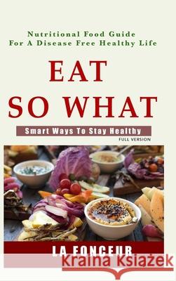 Eat So What! Smart Ways To Stay Healthy (Full Color Print) La Fonceur 9780464300762 Blurb