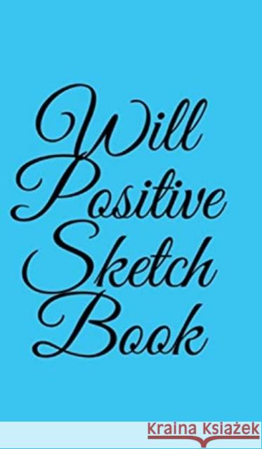 Will Positive Sketchbook: Sketchbook by William O'Sullivan O'Sullivan, William 9780464379904