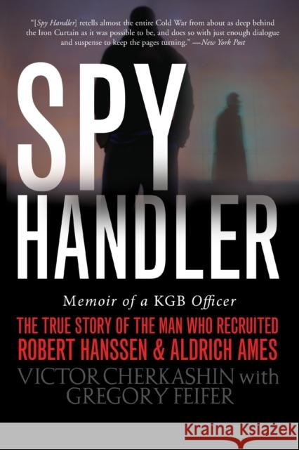 Spy Handler: Memoir of a KGB Officer: The True Story of the Man Who Recruited Robert Hanssen and Aldrich Ames Cherkashin, Victor 9780465009695 Basic Books