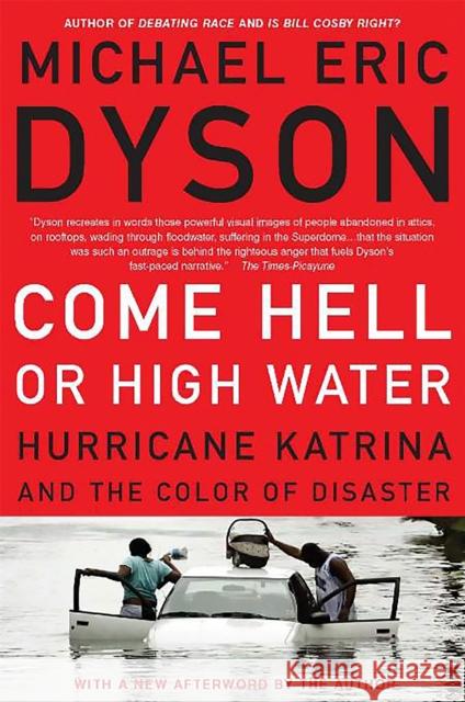 Come Hell or High Water: Hurricane Katrina and the Color of Disaster Michael Eric Dyson 9780465017720 Basic Civitas Books