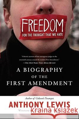 Freedom for the Thought That We Hate: A Biography of the First Amendment Anthony Lewis 9780465018192
