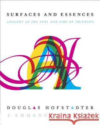Surfaces and Essences: Analogy as the Fuel and Fire of Thinking Hofstadter, Douglas R. 9780465018475