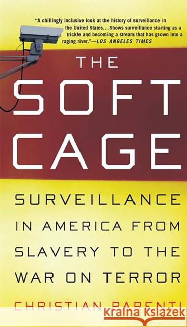 The Soft Cage: Surveillance in America, from Slavery to the War on Terror Parenti, Christian 9780465054855 Basic Books