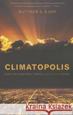Climatopolis: How Our Cities Will Thrive in the Hotter Future Matthew E. Kahn 9780465063833 Basic Books