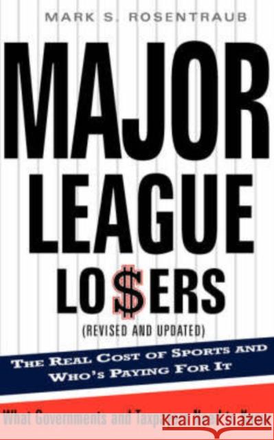 Major League Losers: The Real Cost of Sports and Who's Paying for It Mark S. Rosentraub 9780465071432