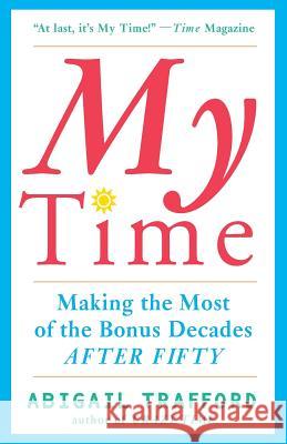 My Time: Making the Most of the Bonus Decades After 50 Abigail Trafford 9780465086740 Basic Books