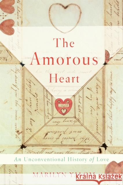 The Amorous Heart: An Unconventional History of Love Marilyn Yalom 9780465094707 Basic Books