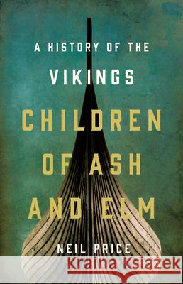 Children of Ash and Elm: A History of the Vikings Price, Neil 9780465096985