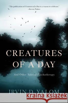 Creatures of a Day: And Other Tales of Psychotherapy Yalom, Irvin D. 9780465097432 Basic Books (AZ)