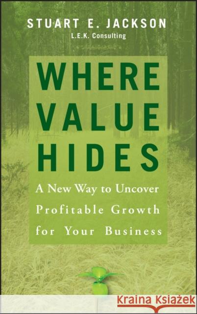 Where Value Hides: A New Way to Uncover Profitable Growth for Your Business Jackson, Stuart E. 9780470009208 John Wiley & Sons