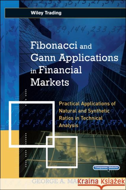 Fibonacci and Gann Applications in Financial Markets: Practical Applications of Natural and Synthetic Ratios in Technical Analysis [With CDROM] MacLean, George 9780470012178
