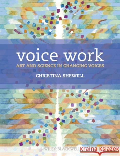 Voice Work: Art and Science in Changing Voices Shewell, Christina 9780470019924 0