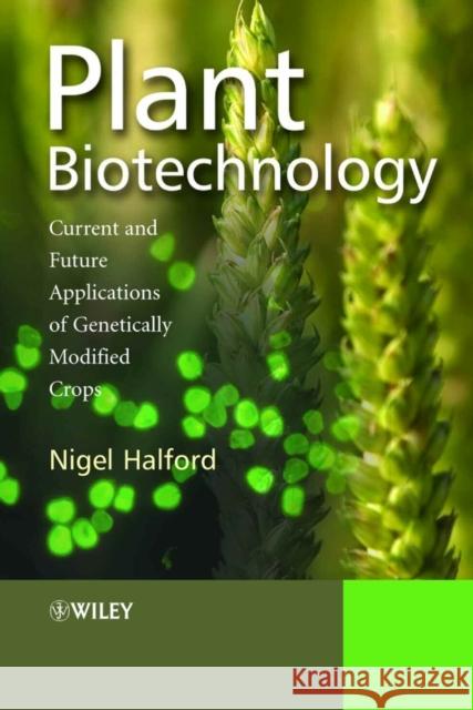 Plant Biotechnology : Current and Future Applications of Genetically Modified Crops Nigel G. Halford 9780470021811 John Wiley & Sons