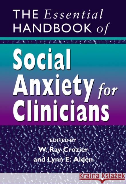 The Essential Handbook of Social Anxiety for Clinicians W. Ray Crozeir Lynn E. Alden W. Ray Crozier 9780470022665 John Wiley & Sons