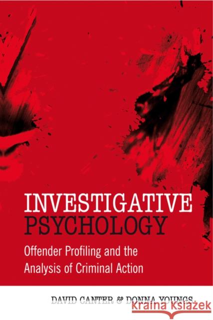 Investigative Psychology : Offender Profiling and the Analysis of Criminal Action David Canter Donna Youngs 9780470023969 John Wiley & Sons