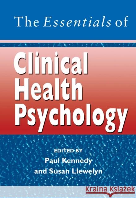 The Essentials of Clinical Health Psychology Paul Kennedy Susan Llewelyn 9780470025369