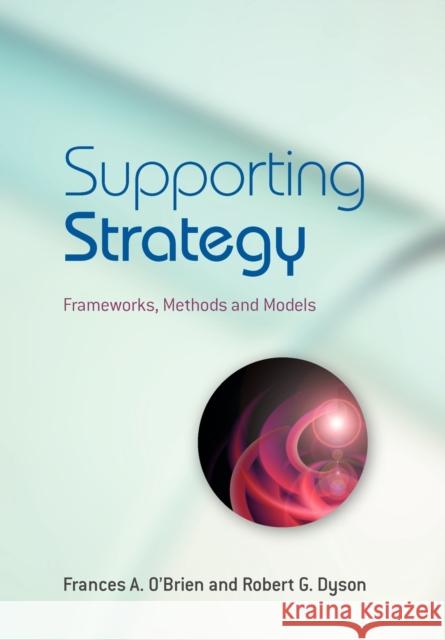 Supporting Strategy: Frameworks, Methods and Models O'Brien, Frances A. 9780470057179 John Wiley & Sons