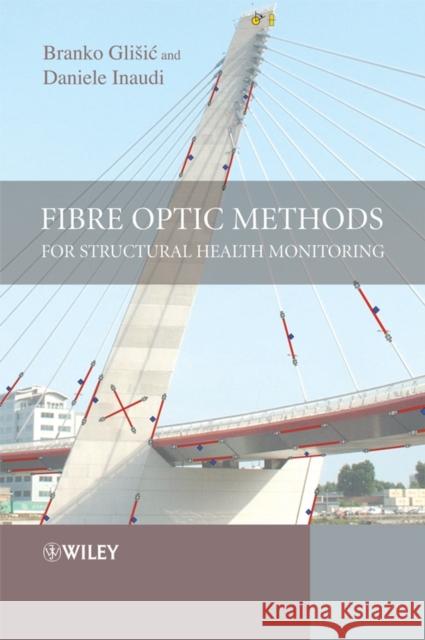 Fibre Optic Methods for Structural Health Monitoring Daniele Inaudi Branko Glisic Branko Gliic 9780470061428 Wiley-Interscience