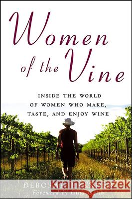 Women of the Vine: Inside the World of Women Who Make, Taste, and Enjoy Wine Deborah Brenner Gina Gallo 9780470068014 John Wiley & Sons