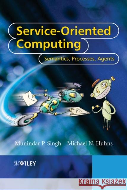 Service-Oriented Computing: Semantics, Processes, Agents Singh, Munindar P. 9780470091487