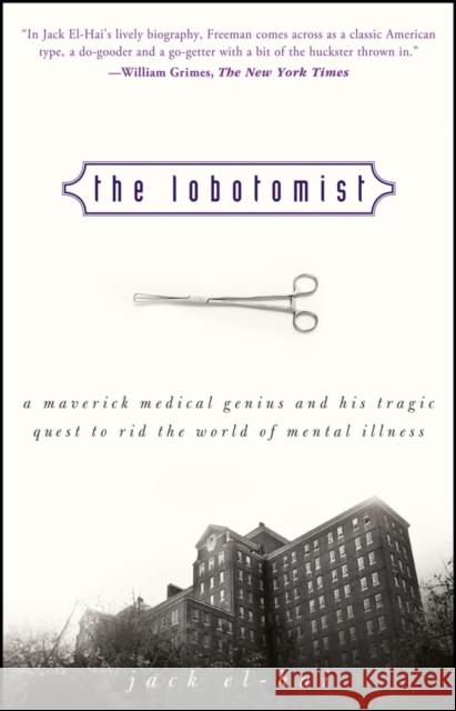 The Lobotomist: A Maverick Medical Genius and His Tragic Quest to Rid the World of Mental Illness El-Hai, Jack 9780470098301 0