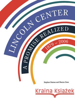 Lincoln Center: A Promise Realized, 1979-2006 Stephen Stamas Sharon Zane 9780470101230 John Wiley & Sons